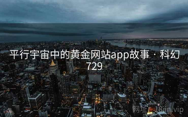 平行宇宙中的黄金网站app故事 · 科幻729