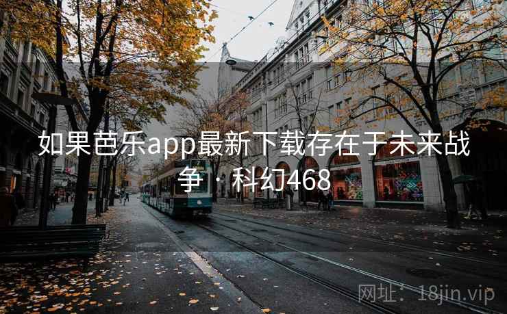 如果芭乐app最新下载存在于未来战争 · 科幻468  第2张