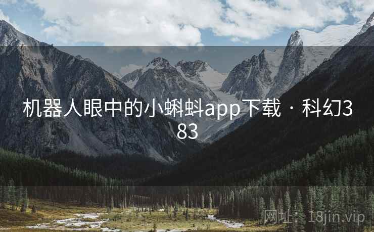 机器人眼中的小蝌蚪app下载 · 科幻383  第2张