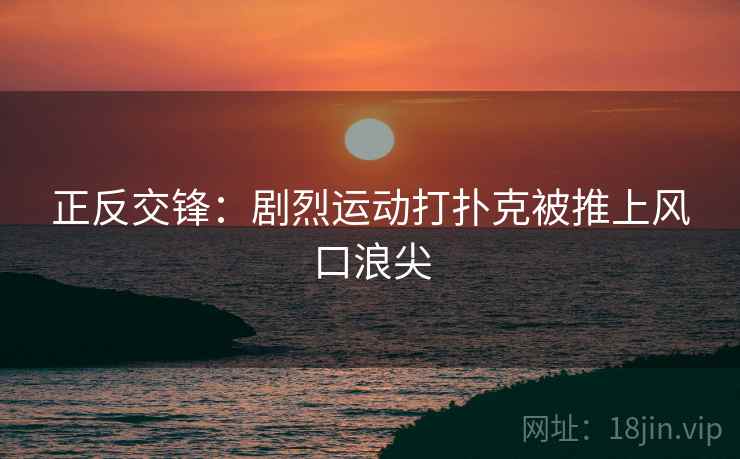正反交锋：剧烈运动打扑克被推上风口浪尖  第2张