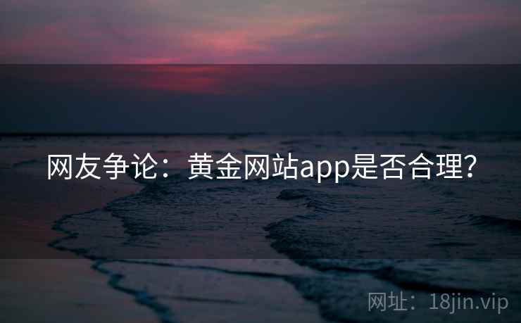 网友争论：黄金网站app是否合理？  第2张