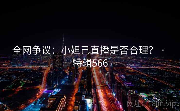 全网争议：小妲己直播是否合理？ · 特辑566  第1张