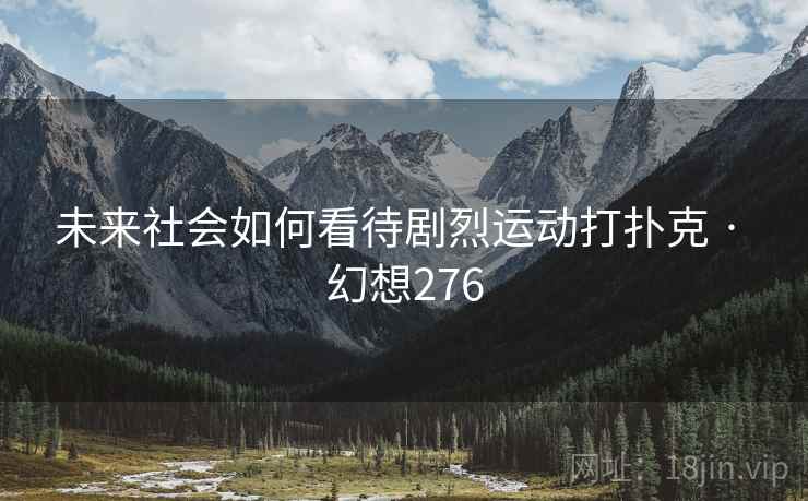 未来社会如何看待剧烈运动打扑克 · 幻想276  第2张