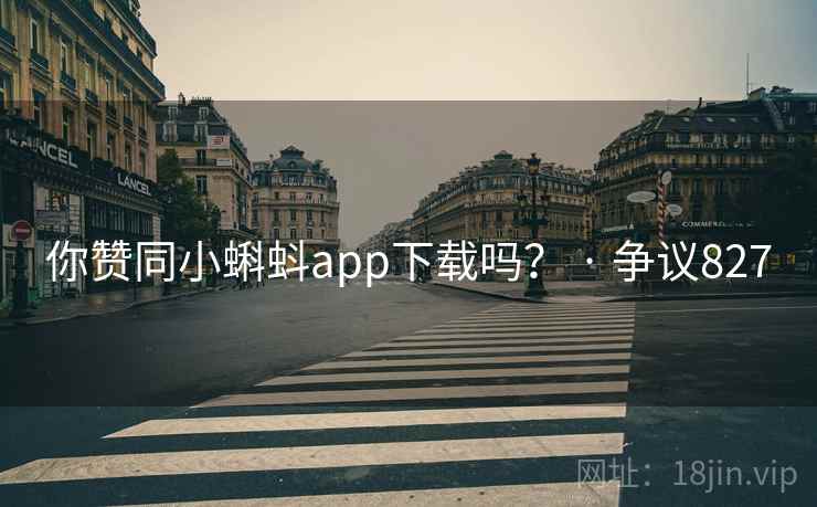 你赞同小蝌蚪app下载吗？ · 争议827  第1张