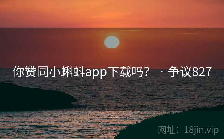你赞同小蝌蚪app下载吗？ · 争议827  第2张